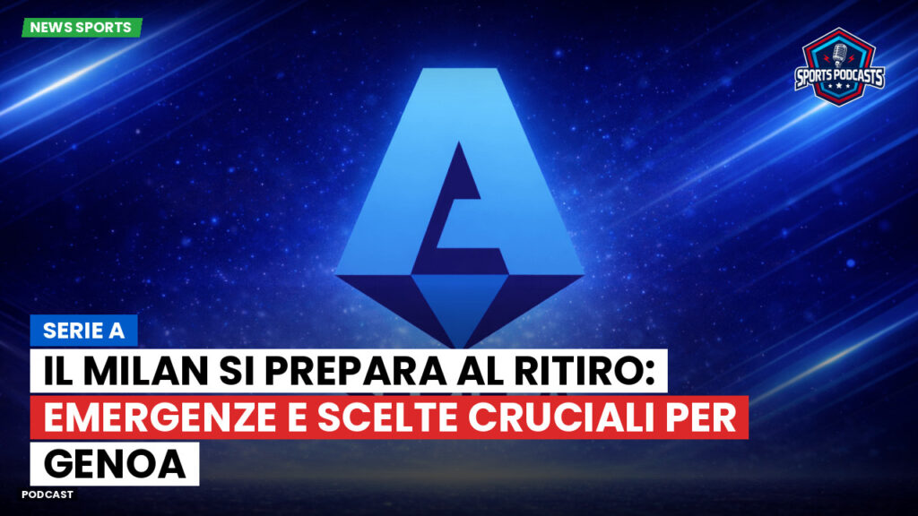 Serie A Podcast: Serie A : Il Milan si prepara al ritiro: emergenze e scelte cruciali per Genoa