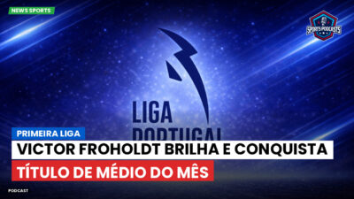 Primeira Liga Podcast: Primeira Liga : Victor Froholdt brilha e conquista título de médio do mês
