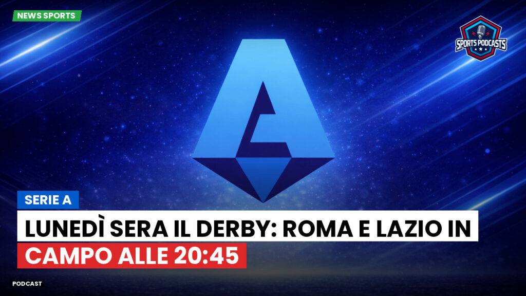 Serie A Podcast: Serie A : Lunedì sera il derby: Roma e Lazio in campo alle 20:45