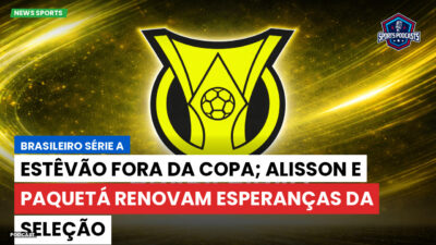 Brasileirão Série A Podcast: Estêvão fora da Copa; Alisson e Paquetá renovam esperanças da Seleção