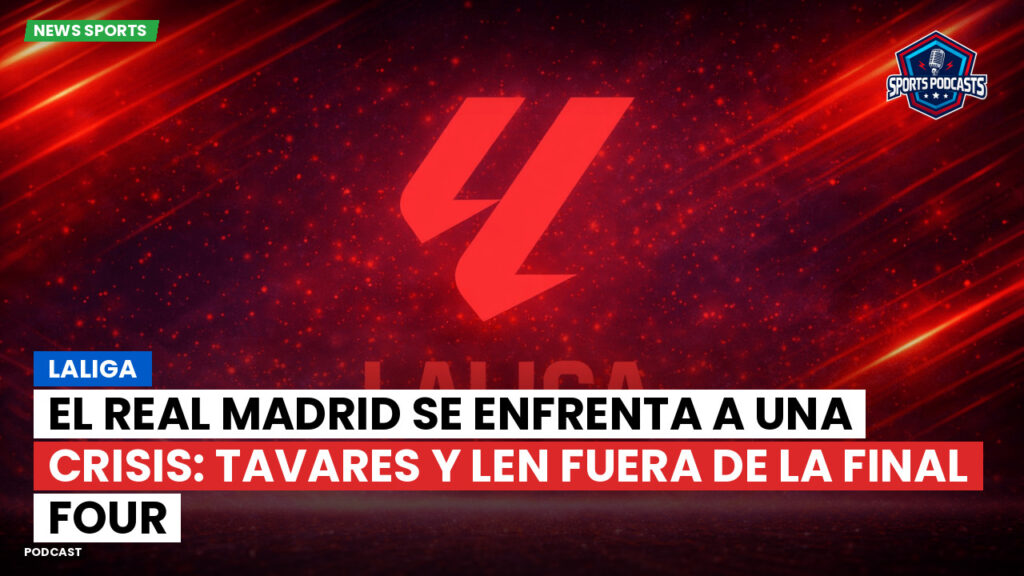 Laliga Podcast: LaLiga : El Real Madrid se enfrenta a una crisis: Tavares y Len fuera de la Final Four