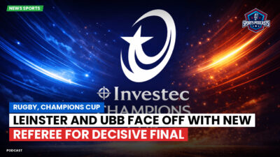 Champions Cup Podcast: Rugby, Champions Cup: Leinster and UBB face off with new referee for decisive final