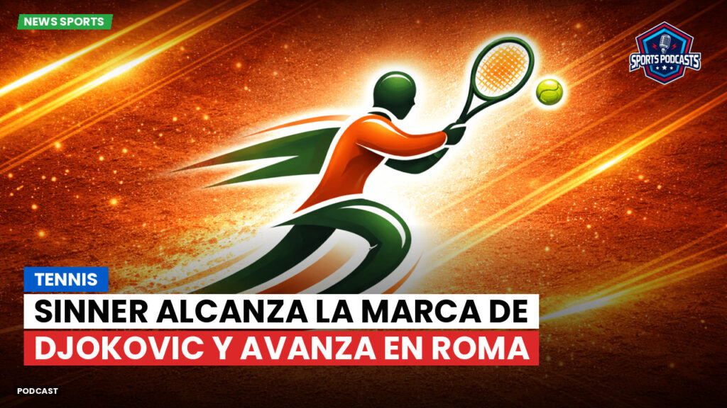 Serie A Podcast: Tennis : Sinner alcanza la marca de Djokovic y avanza en Roma