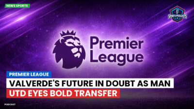 Premier League Podcast: Premier League : Valverde's future in doubt as Man Utd eyes bold transfer