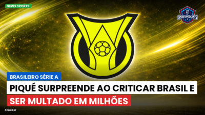 Brasileirão Série A Podcast: Piqué surpreende ao criticar Brasil e ser multado em milhões