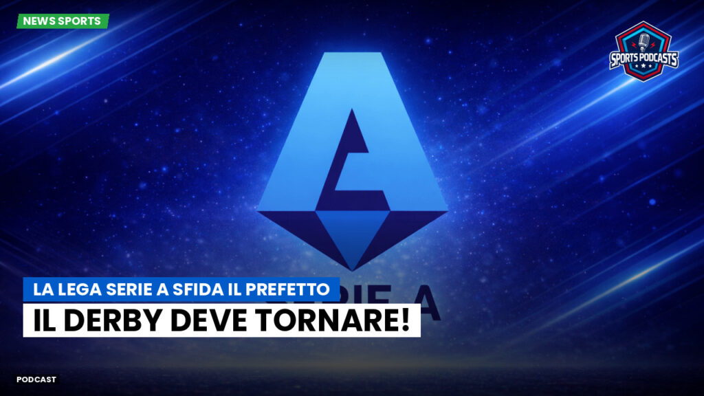 Serie A Podcast: La Lega Serie A sfida il Prefetto: il derby deve tornare!