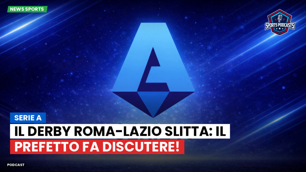 Serie A Podcast: Serie A : Il derby Roma-Lazio slitta: il Prefetto fa discutere!