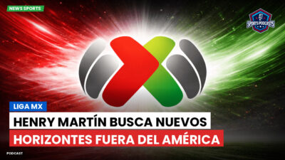 Liga MX Podcast: Henry Martín busca nuevos horizontes fuera del América