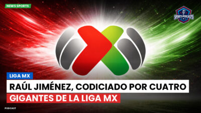 Liga MX Podcast: Raúl Jiménez, codiciado por cuatro gigantes de la Liga MX