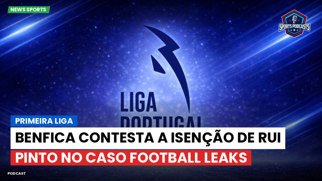 Primeira Liga Podcast: Benfica contesta a isenção de Rui Pinto no caso Football Leaks