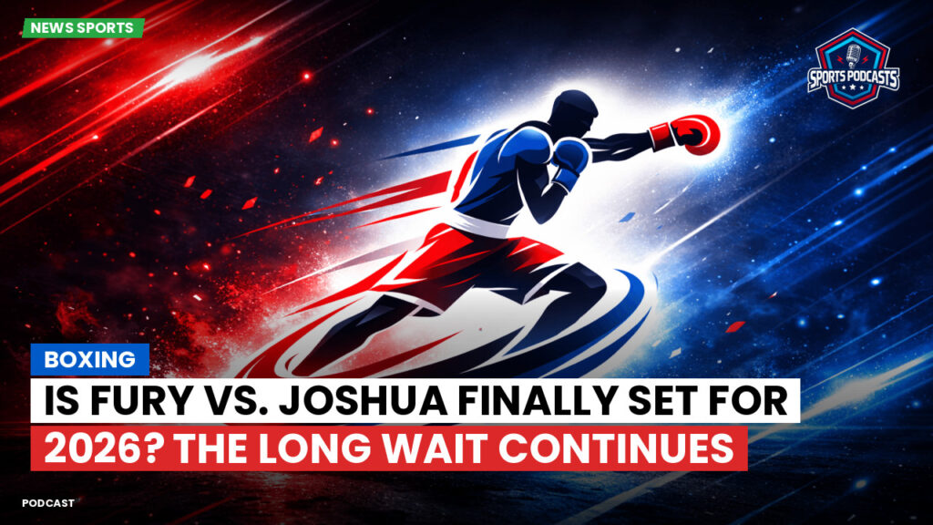 Boxe Podcast: Boxing : Is Fury vs. Joshua Finally Set for 2026? The Long Wait Continues