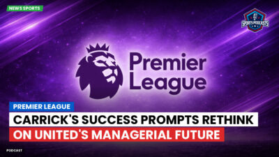 Premier League Podcast: Premier League : Carrick's success prompts rethink on United's managerial future