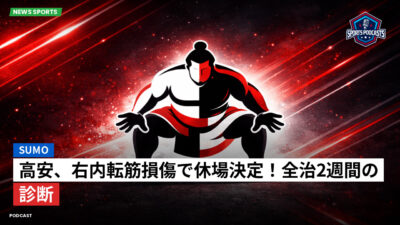 相撲 Podcast: 高安、右内転筋損傷で休場決定！全治2週間の診断
