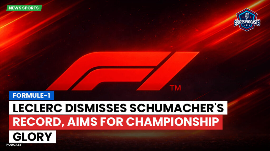 Formule 1 Podcast: Formule-1 : Leclerc dismisses Schumacher's record, aims for championship glory