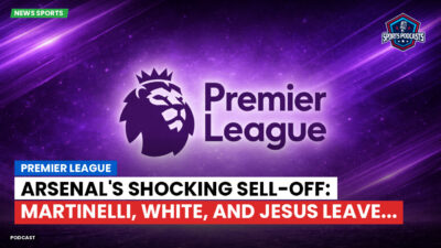Premier League Podcast: Premier League : Arsenal's Shocking Sell-Off: Martinelli, White, and Jesus Leave...