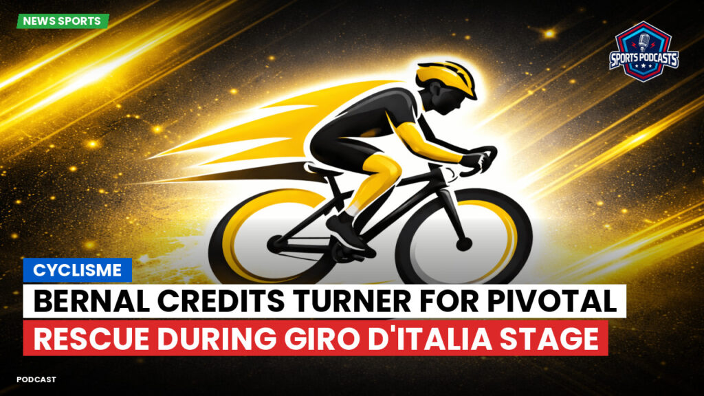 Cyclisme Podcast: Cyclisme : Bernal credits Turner for pivotal rescue during Giro d'Italia stage