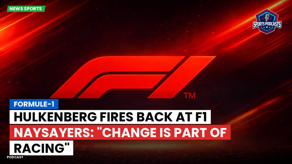 Formule 1 Podcast: Formule-1 : Hulkenberg fires back at F1 naysayers: "Change is part of racing"