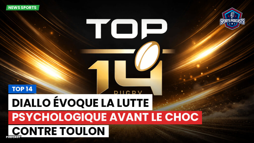 Top 14 Podcast: Top 14 : Diallo évoque la lutte psychologique avant le choc contre Toulon