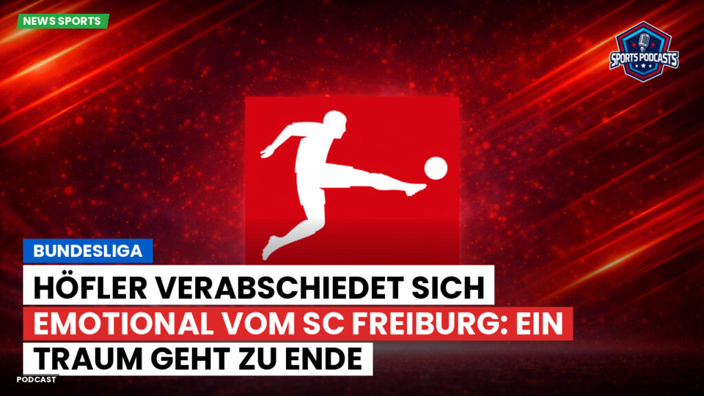Bundesliga Podcast: Bundesliga : Höfler verabschiedet sich emotional vom SC Freiburg: Ein Traum geht zu Ende