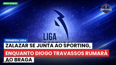 Primeira Liga Podcast: Zalazar se junta ao Sporting, enquanto Diogo Travassos rumará ao Braga