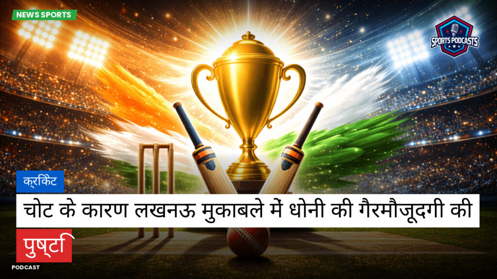 Cricket Hi Podcast: क्रिकेट : चोट के कारण लखनऊ मुकाबले में धोनी की गैरमौजूदगी की पुष्टि