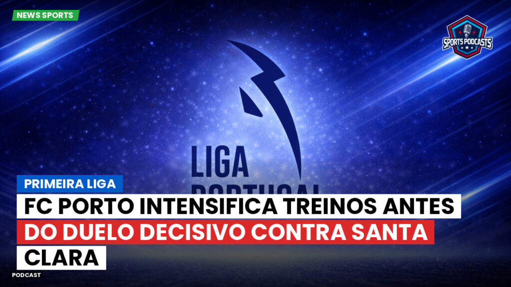 Primeira Liga Podcast: FC Porto intensifica treinos antes do duelo decisivo contra Santa Clara