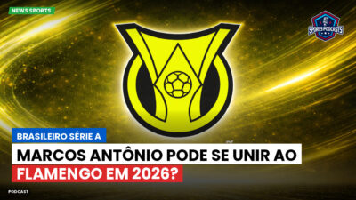 Brasileirão Série A Podcast: Marcos Antônio pode se unir ao Flamengo em 2026?