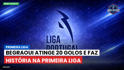 Primeira Liga Podcast: Begraoui atinge 20 golos e faz história na Primeira Liga