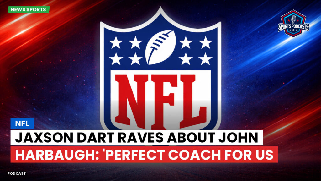 Nfl Podcast: NFL : Jaxson Dart Raves About John Harbaugh: 'Perfect Coach for Us
