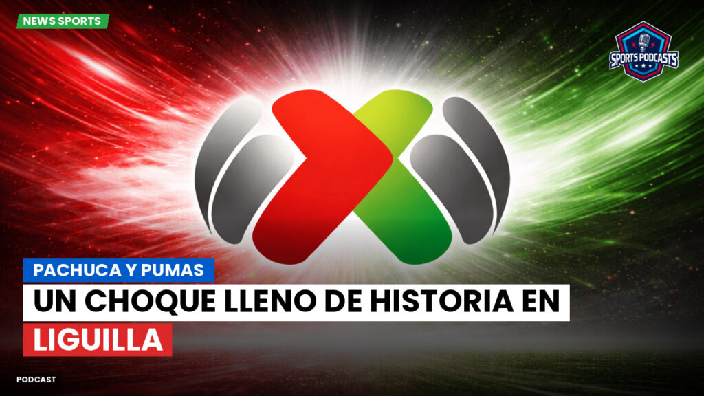 Liga Mx Podcast: Pachuca y Pumas: un choque lleno de historia en Liguilla