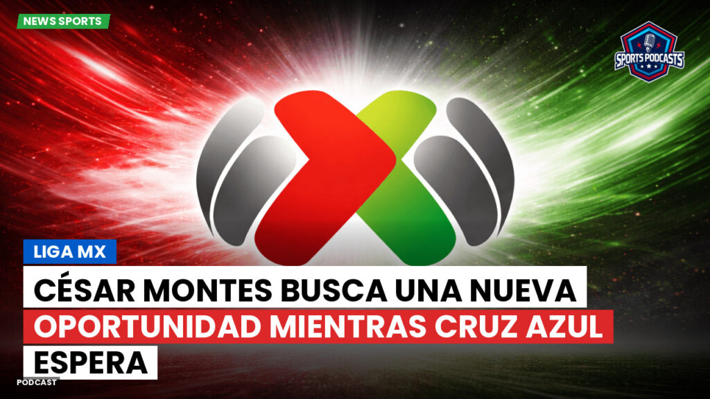 Liga Mx Podcast: César Montes busca una nueva oportunidad mientras Cruz Azul espera