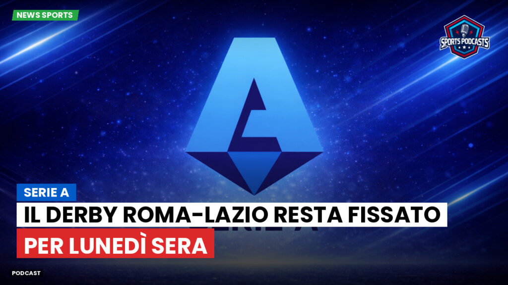 Serie A Podcast: Serie A : Il derby Roma-Lazio resta fissato per lunedì sera