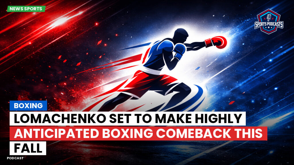 Boxe Podcast: Boxing : Lomachenko set to make highly anticipated boxing comeback this fall