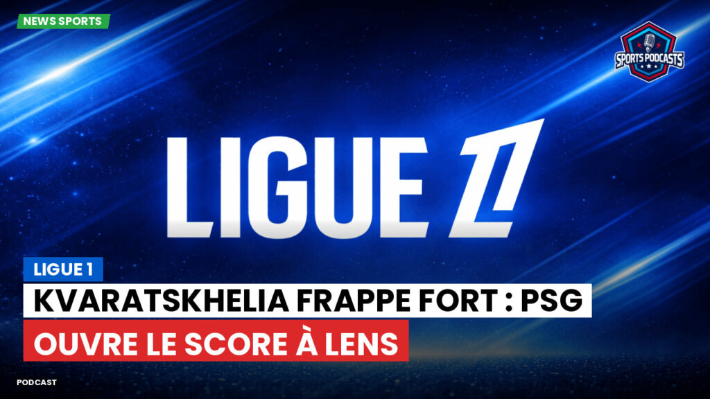 Ligue 1 Podcast: Ligue 1 : Kvaratskhelia frappe fort : PSG ouvre le score à Lens