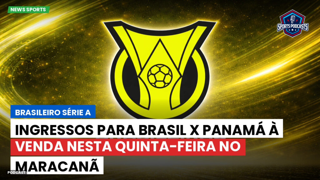 Brasileiro Serie A Podcast: Ingressos para Brasil x Panamá à venda nesta quinta-feira no Maracanã
