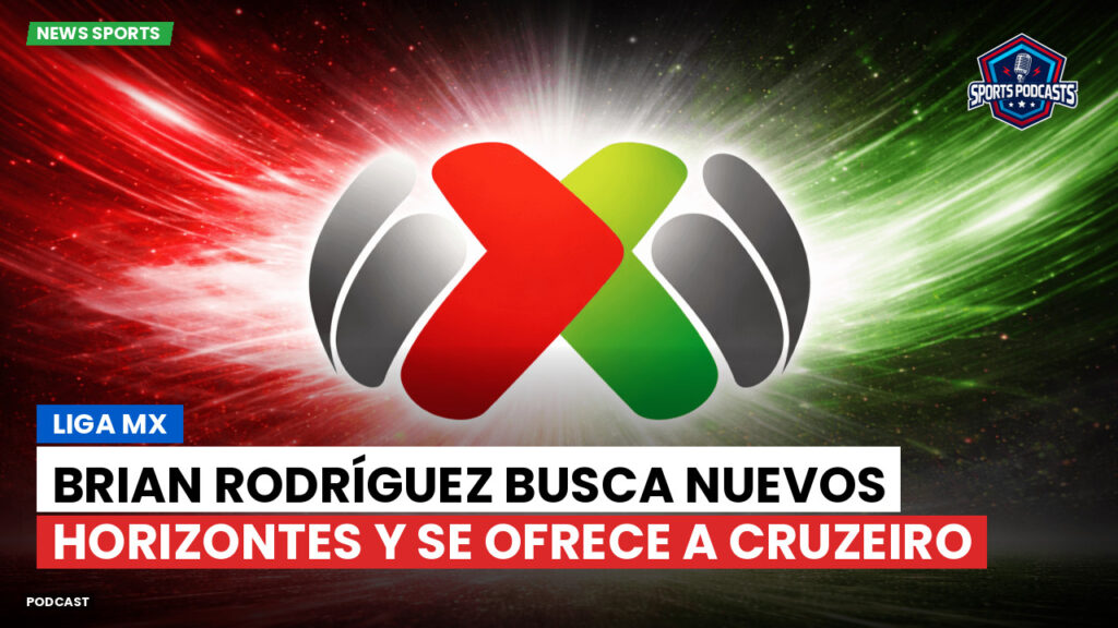 Liga Mx Podcast: Brian Rodríguez busca nuevos horizontes y se ofrece a Cruzeiro