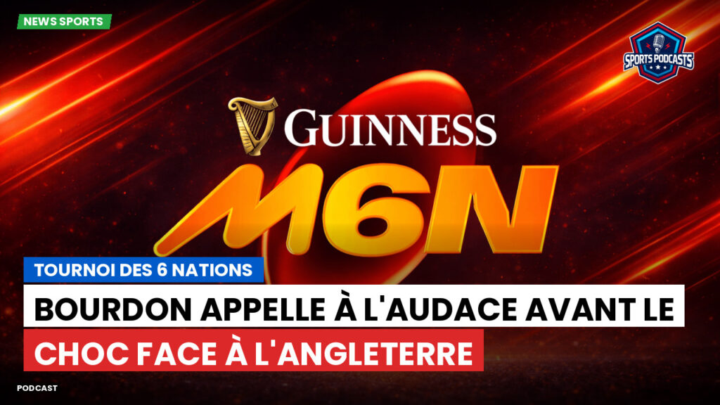 Six Nations Podcast: Tournoi des 6 Nations : Bourdon appelle à l'audace avant le choc face à l'Angleterre