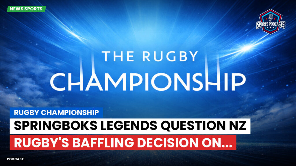 Rugby Championship Podcast: Rugby Championship : Springboks legends question NZ Rugby's baffling decision on...