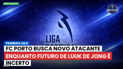 Primeira Liga Podcast: FC Porto busca novo atacante enquanto futuro de Luuk de Jong é incerto