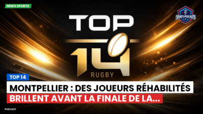 Top 14 Podcast: Top 14 : Montpellier : des joueurs réhabilités brillent avant la finale de la...