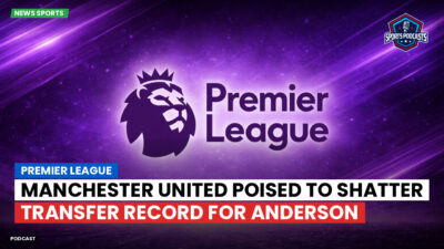 Premier League Podcast: Premier League : Manchester United poised to shatter transfer record for Anderson