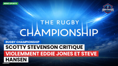 Rugby Championship Podcast: Rugby Championship : Scotty Stevenson critique violemment Eddie Jones et Steve Hansen