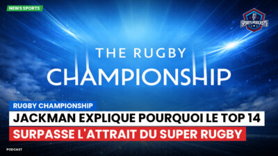 Rugby Championship Podcast: Rugby Championship : Jackman explique pourquoi le Top 14 surpasse l'attrait du Super Rugby