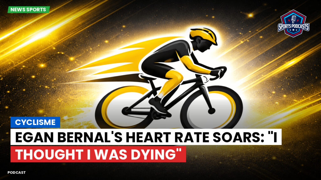 Cyclisme Podcast: Cyclisme : Egan Bernal's Heart Rate Soars: "I Thought I Was Dying"