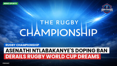 Rugby Championship Podcast: Rugby Championship : Asenathi Ntlabakanye's Doping Ban Derails Rugby World Cup Dreams