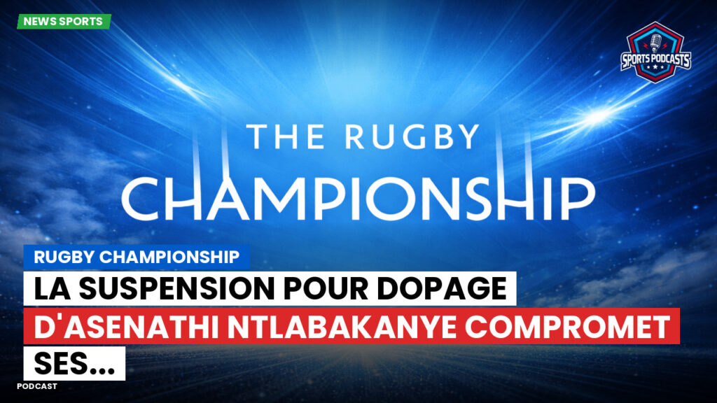 Rugby Championship Podcast: Rugby Championship : La suspension pour dopage d'Asenathi Ntlabakanye compromet ses...