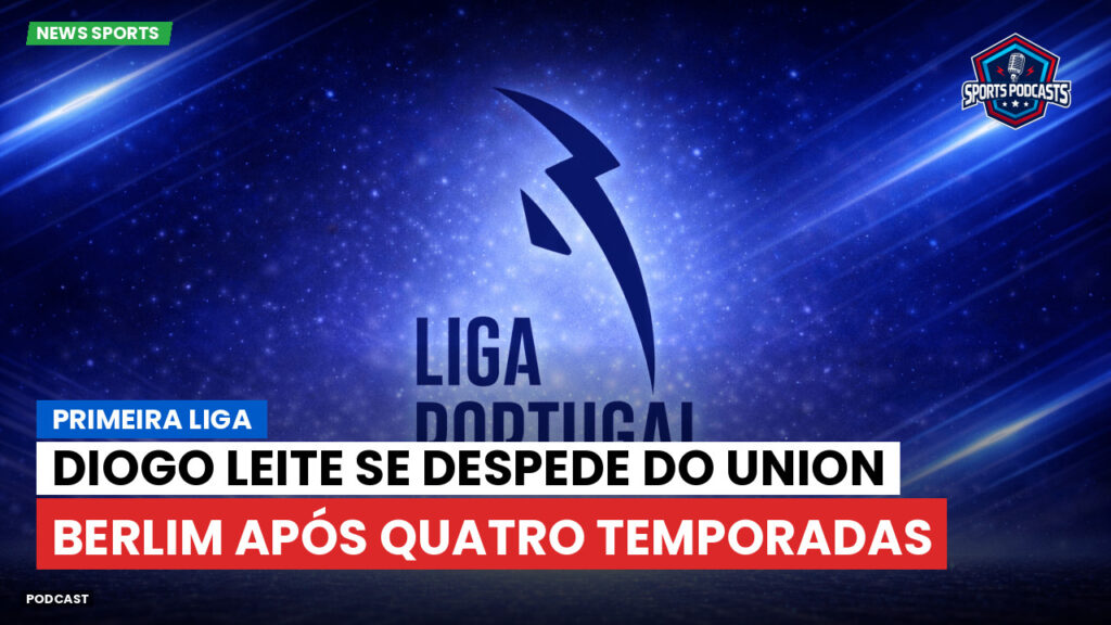 Primeira Liga Podcast: Primeira Liga : Diogo Leite se despede do Union Berlim após quatro temporadas