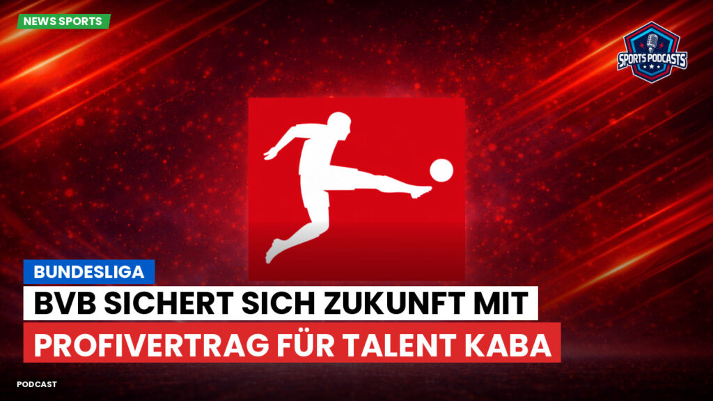 Bundesliga Podcast: Bundesliga : BVB sichert sich Zukunft mit Profivertrag für Talent Kaba