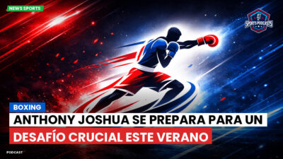 Boxeo Podcast: Boxing : Anthony Joshua se prepara para un desafío crucial este verano
