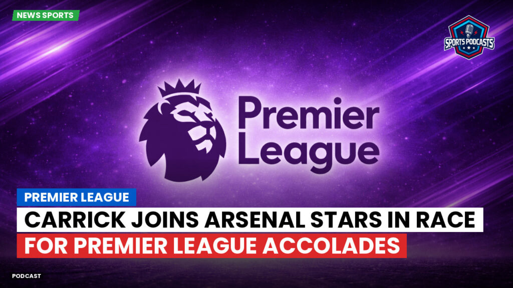 Premier League Podcast: Carrick joins Arsenal stars in race for Premier League accolades